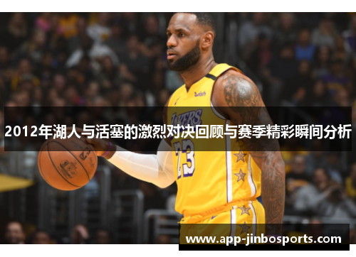 2012年湖人与活塞的激烈对决回顾与赛季精彩瞬间分析